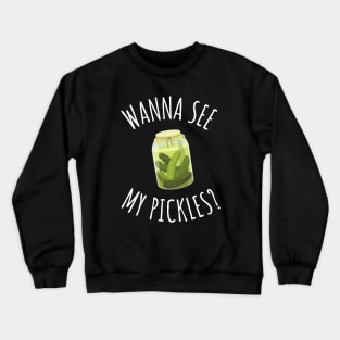 Wanna See My Pickles Funny Pickle Jar Crewneck Sweatshirt